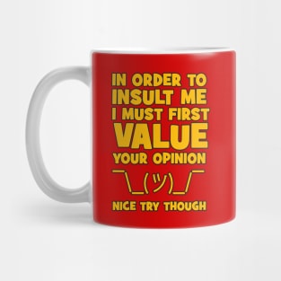 In order to insult me, I must first value your opinion Mug